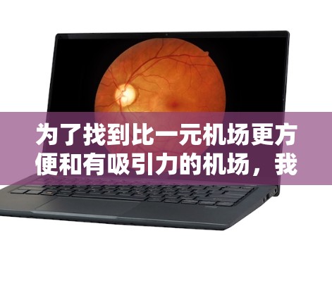 为了找到比一元机场更方便和有吸引力的机场，我们可以考虑以下主要推荐对象，这些机场以其交通便利、景点集中和安静环境而闻名