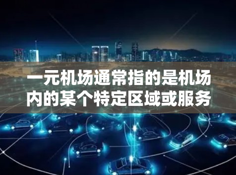 一元机场通常指的是机场内的某个特定区域或服务点，可能涉及到下载相关的软件、文件或服务。具体下载地址可能因机场的不同而有所不同，通常可以通过以下方式找到