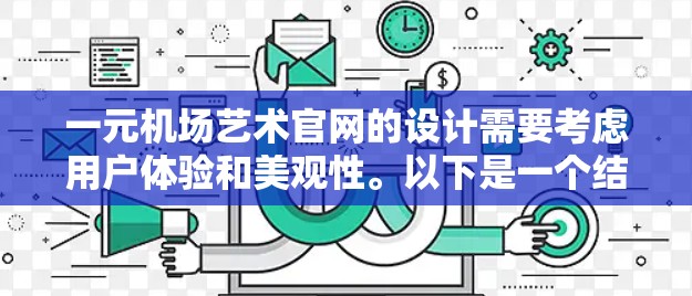 一元机场艺术官网的设计需要考虑用户体验和美观性。以下是一个结构化的指导，帮助您设计一个吸引人的艺术官网