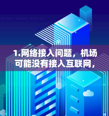 1.网络接入问题，机场可能没有接入互联网，或者网络信号太弱