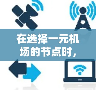 在选择一元机场的节点时，需要综合考虑多个因素以实现效率最大化。以下是详细的分析和建议