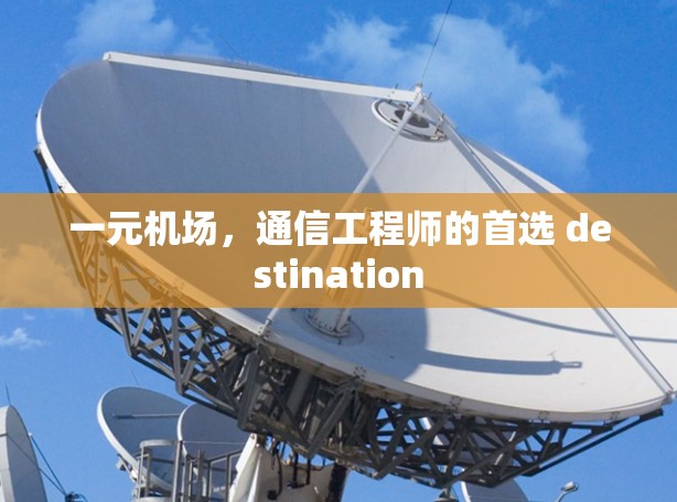 一元机场，通信工程师的首选 destination