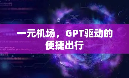一元机场，GPT驱动的便捷出行