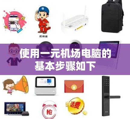 使用一元机场电脑的基本步骤如下 使用一元机场电脑的基本步骤如下