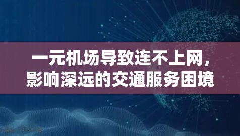 一元机场导致连不上网，影响深远的交通服务困境