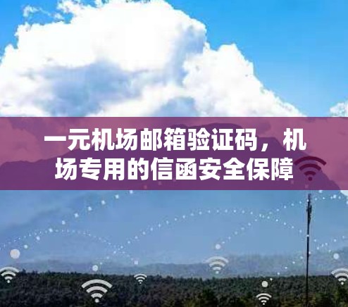 一元机场邮箱验证码，机场专用的信函安全保障