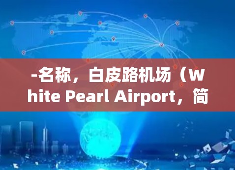 -名称，白皮路机场（White Pearl Airport，简称BP airport）