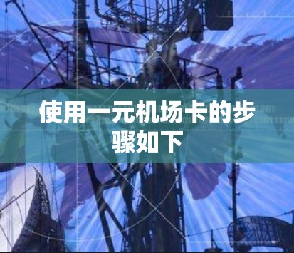 使用一元机场卡的步骤如下 使用一元机场卡的步骤如下
