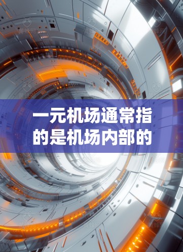 一元机场通常指的是机场内部的管理系统，如电子收费、设备管理、人员管理等。既然您提到安卓，那么您可能是在问是否可以使用安卓系统来支持该机场的管理系统