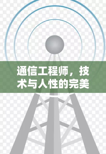通信工程师,技术与人性的完美融合 通信工程师,技术与人性的完美融合