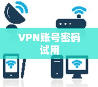 VPN账号密码试用 VPN账号密码试用