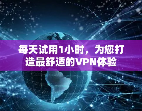 每天试用1小时，为您打造最舒适的VPN体验