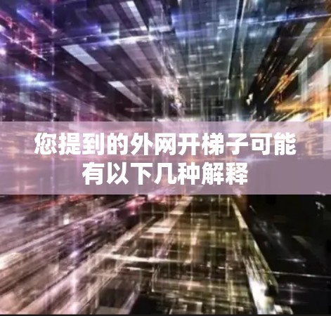 您提到的外网开梯子可能有以下几种解释
