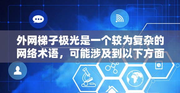外网梯子极光是一个较为复杂的网络术语,可能涉及到以下方面 外网梯子极光是一个较为复杂的网络术语,可能涉及到以下方面