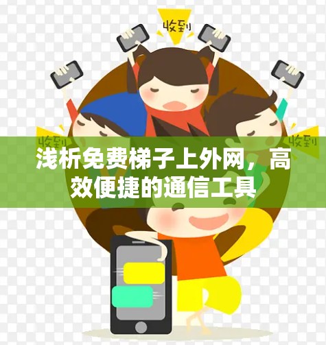 浅析免费梯子上外网,高效便捷的通信工具 浅析免费梯子上外网,高效便捷的通信工具