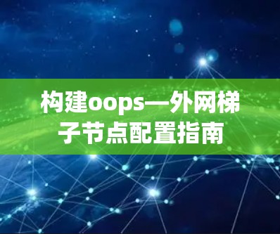 构建oops—外网梯子节点配置指南