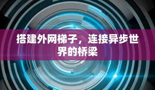搭建外网梯子，连接异步世界的桥梁