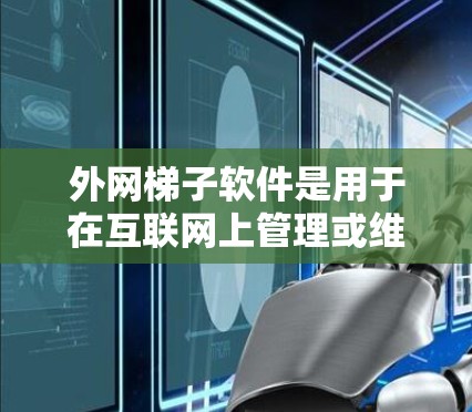 外网梯子软件是用于在互联网上管理或维护网络设备的工具,包括路由器、交换机等。以下是对外网梯子软件的详细总结,涵盖软件名称、功能特点、下载资源、使用技巧和常见问题解决方案 外网梯子软件是用于在互联网上管理或维护网络设备的工具,包括路由器、交换机等。以下是对外网梯子软件的详细总结,涵盖软件名称、功能特点、下载资源、使用技巧和常见问题解决方案