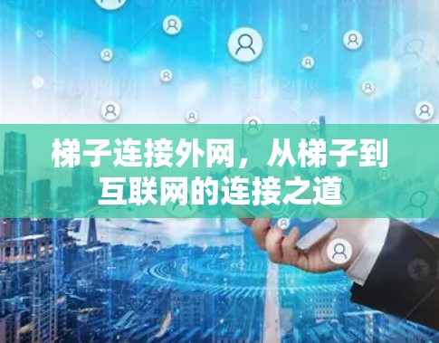 梯子连接外网，从梯子到互联网的连接之道