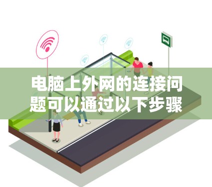 电脑上外网的连接问题可以通过以下步骤排查和解决 电脑上外网的连接问题可以通过以下步骤排查和解决