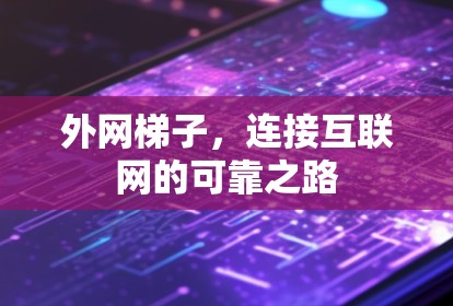 外网梯子，连接互联网的可靠之路