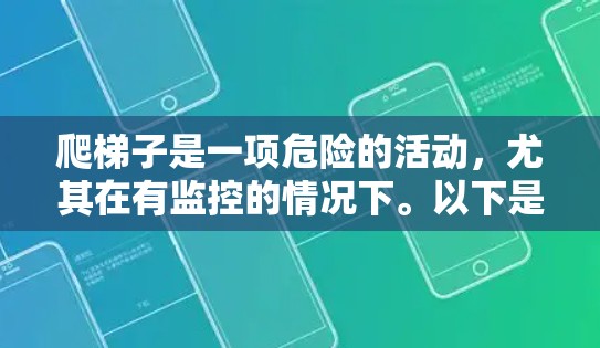 爬梯子是一项危险的活动，尤其在有监控的情况下。以下是一步步的建议，帮助你安全地爬梯子并确保自己安全