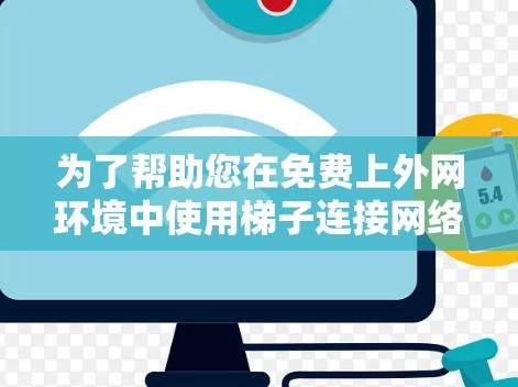 为了帮助您在免费上外网环境中使用梯子连接网络设备，以下是一些步骤性的解决方案