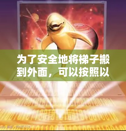为了安全地将梯子搬到外面，可以按照以下步骤操作