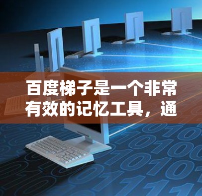 百度梯子是一个非常有效的记忆工具，通过将句子分成多个梯子部分，逐步记忆，帮助提高记忆和理解能力。以下是对百度梯子的详细分析和总结