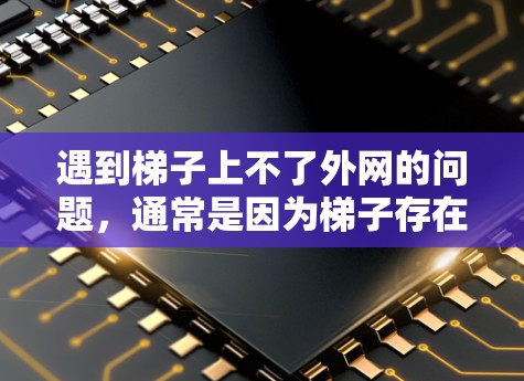 遇到梯子上不了外网的问题，通常是因为梯子存在裂缝或结构问题。以下是解决这一问题的步骤