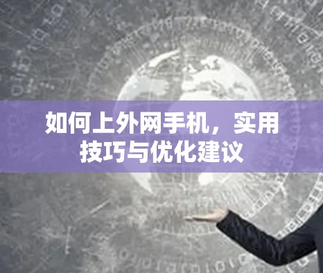 如何上外网手机，实用技巧与优化建议
