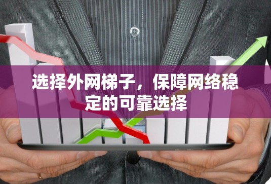 选择外网梯子，保障网络稳定的可靠选择