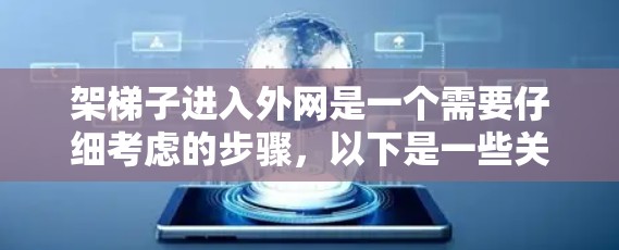 架梯子进入外网是一个需要仔细考虑的步骤,以下是一些关键点和步骤,帮助您顺利完成 架梯子进入外网是一个需要仔细考虑的步骤,以下是一些关键点和步骤,帮助您顺利完成