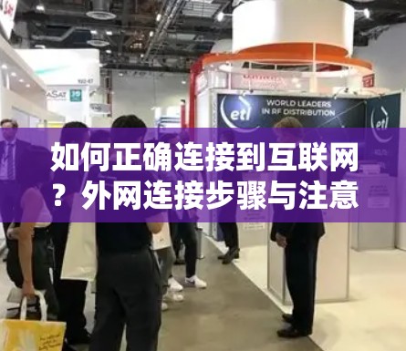 如何正确连接到互联网?外网连接步骤与注意事项 如何正确连接到互联网?外网连接步骤与注意事项