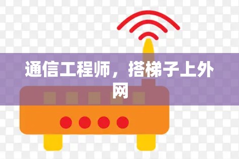 通信工程师，搭梯子上外网