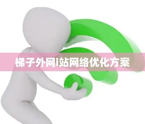 梯子外网i站网络优化方案