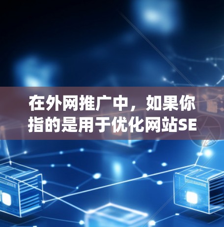 在外网推广中，如果你指的是用于优化网站SEO（如搜索 engines）的工具，那么以下是一些外网推广的梯子（SEO优化工具）它们可以帮助你提升网站的曝光度和排名
