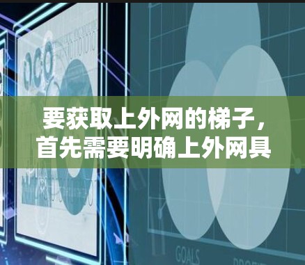 要获取上外网的梯子,首先需要明确上外网具体指的是什么,它可能是一个网站、学校或机构的网站。一般来说,梯子是用于建造、维修或教学等用途的工具。以下是获取梯子的步骤 要获取上外网的梯子,首先需要明确上外网具体指的是什么,它可能是一个网站、学校或机构的网站。一般来说,梯子是用于建造、维修或教学等用途的工具。以下是获取梯子的步骤