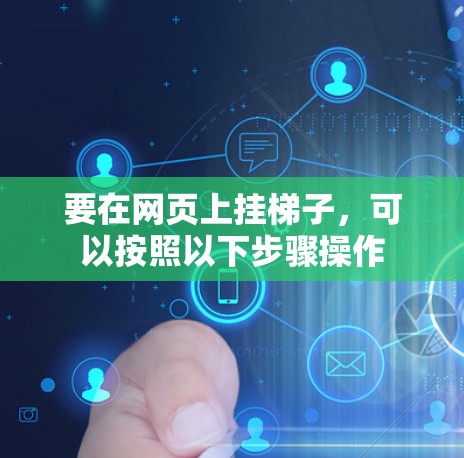 要在网页上挂梯子，可以按照以下步骤操作