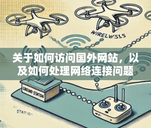 关于如何访问国外网站,以及如何处理网络连接问题,以下是一些关键步骤和建议 关于如何访问国外网站,以及如何处理网络连接问题,以下是一些关键步骤和建议