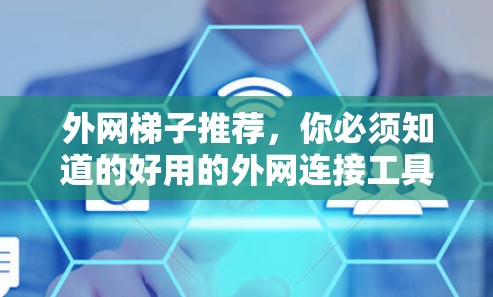 外网梯子推荐，你必须知道的好用的外网连接工具