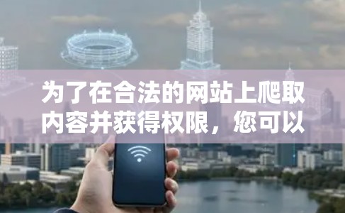 为了在合法的网站上爬取内容并获得权限，您可以按照以下步骤进行操作