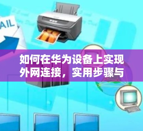 如何在华为设备上实现外网连接，实用步骤与技巧