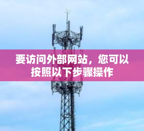 要访问外部网站,您可以按照以下步骤操作 要访问外部网站,您可以按照以下步骤操作