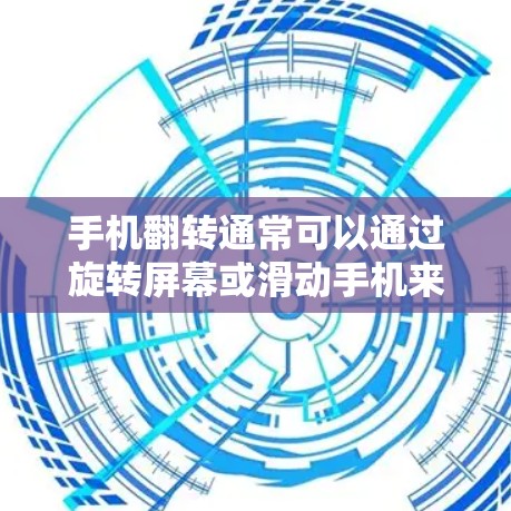 手机翻转通常可以通过旋转屏幕或滑动手机来实现。具体操作包括将手机旋转18度，或者使用移动应用来实现翻转。翻转后，可能需要调整外网梯子的位置以适应手机的布局。以下是详细的步骤说明