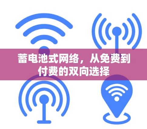 蓄电池式网络，从免费到付费的双向选择