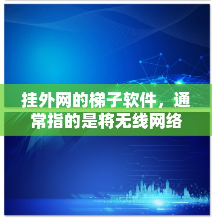挂外网的梯子软件，通常指的是将无线网络连接到∇网络管理软件）的工具。以下是一些常见的方法