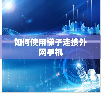 如何使用梯子连接外网手机 如何使用梯子连接外网手机