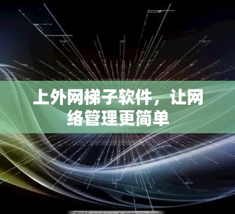 上外网梯子软件，让网络管理更简单