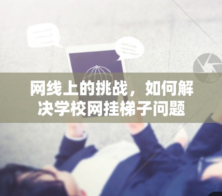 网线上的挑战，如何解决学校网挂梯子问题